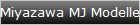 Miyazawa MJ Modelle 